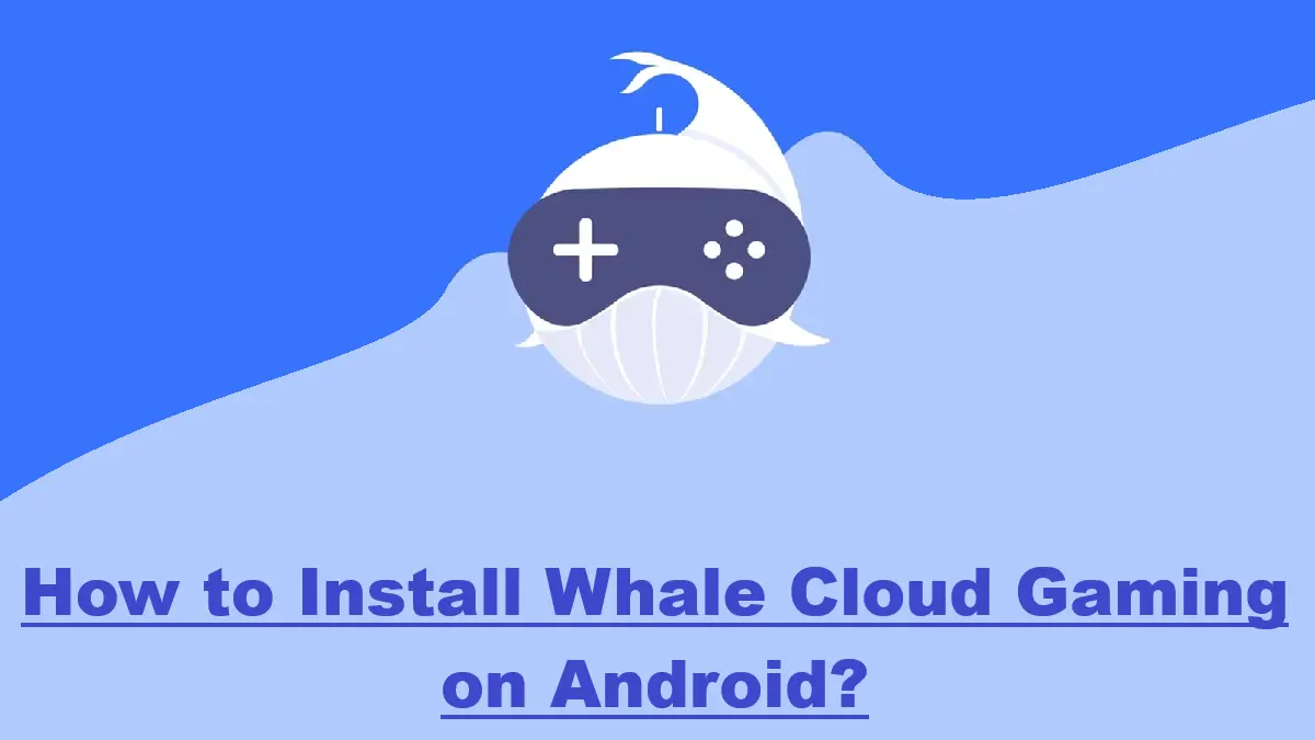 How to Install Whale Cloud Gaming on Android