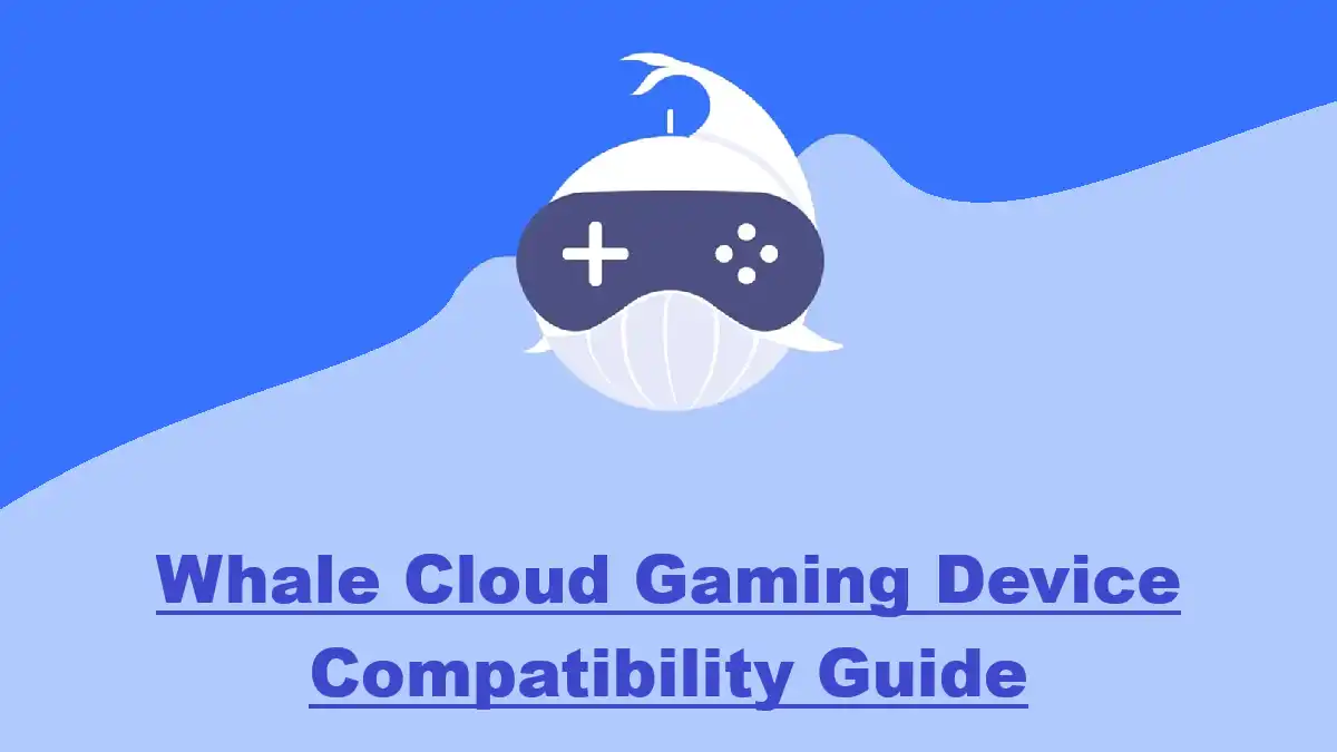 Whale Cloud Gaming Device Compatibility Guide