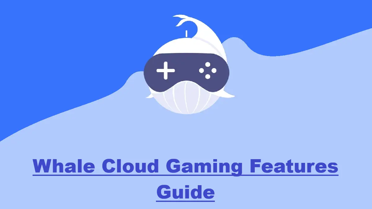 Whale Cloud Gaming Features Guide